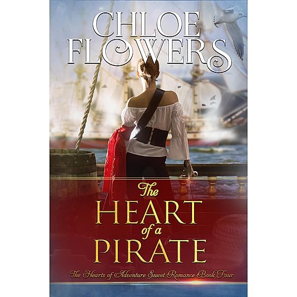 The Heart of a Pirate (The Hearts of Adventure Sweet Romance, #4) / The Hearts of Adventure Sweet Romance, Chloe Flowers