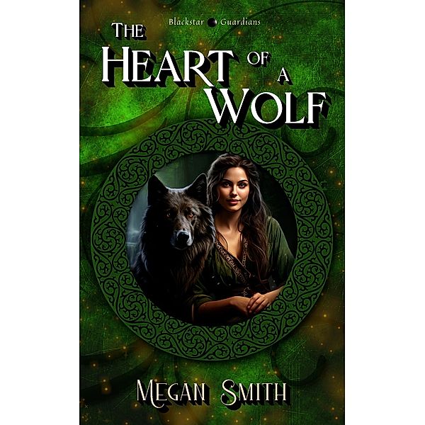 The Heart of a Wolf (Blackstar Guardians, #3) / Blackstar Guardians, Megan Smith