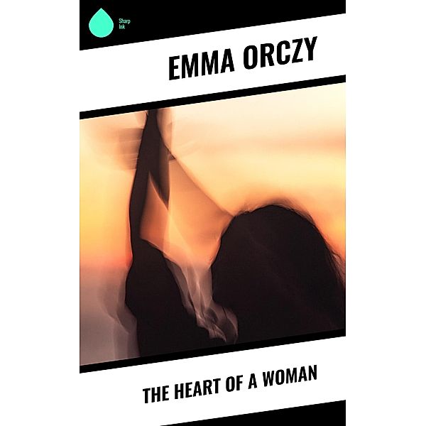 The Heart of a Woman, Emma Orczy