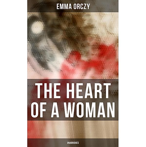 THE HEART OF A WOMAN (Unabridged), Emma Orczy