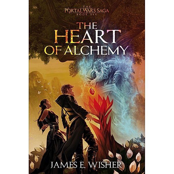 The Heart of Alchemy (The Portal Wars Saga, #6) / The Portal Wars Saga, James E. Wisher