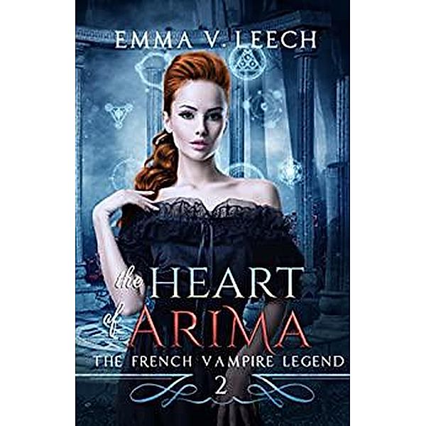 The Heart of Arima (The French Vampire Legend, #2) / The French Vampire Legend, Emma V Leech