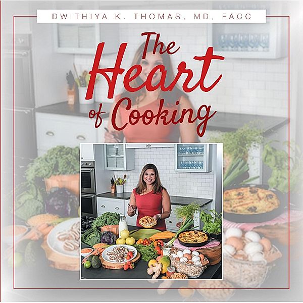 The Heart of Cooking / Page Publishing, Inc., Md Facc Dwithiya K. Thomas