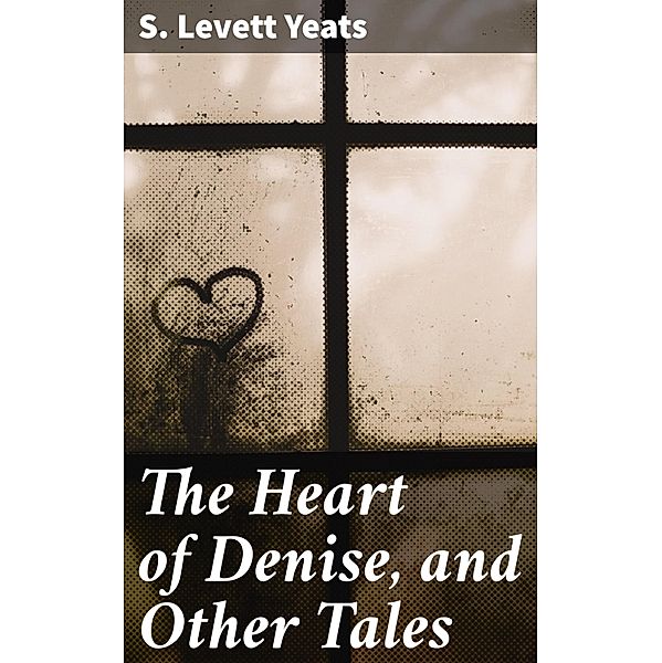 The Heart of Denise, and Other Tales, S. Levett Yeats