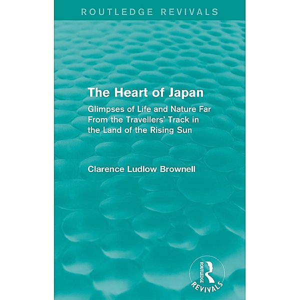 The Heart of Japan (Routledge Revivals), Clarence Ludlow Brownell