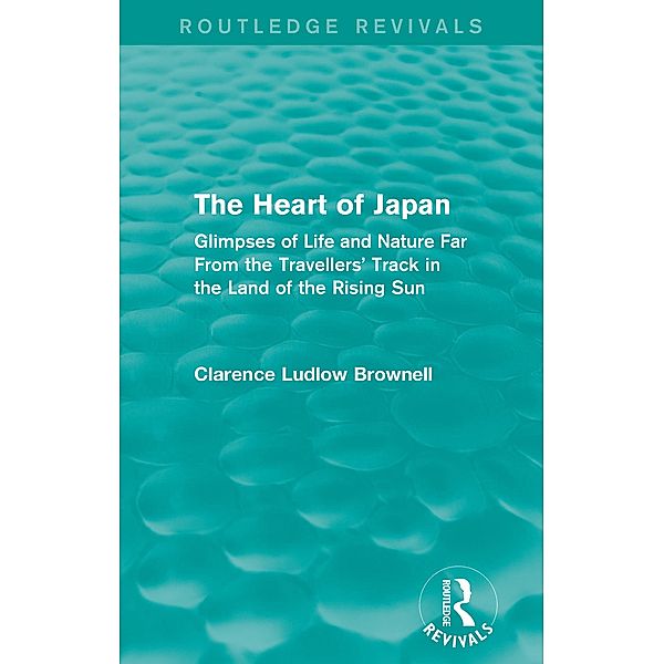 The Heart of Japan (Routledge Revivals) / Routledge Revivals, Clarence Ludlow Brownell