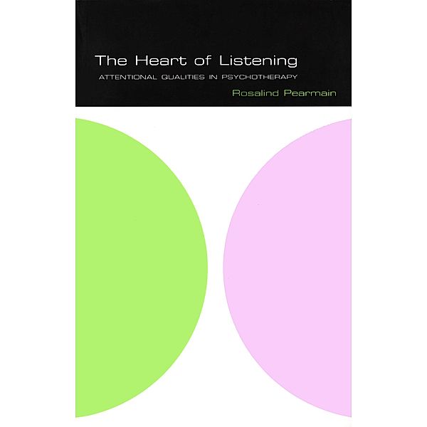 The Heart of Listening / The School of Psychotherapy & Counselling, Rosalind Pearmain