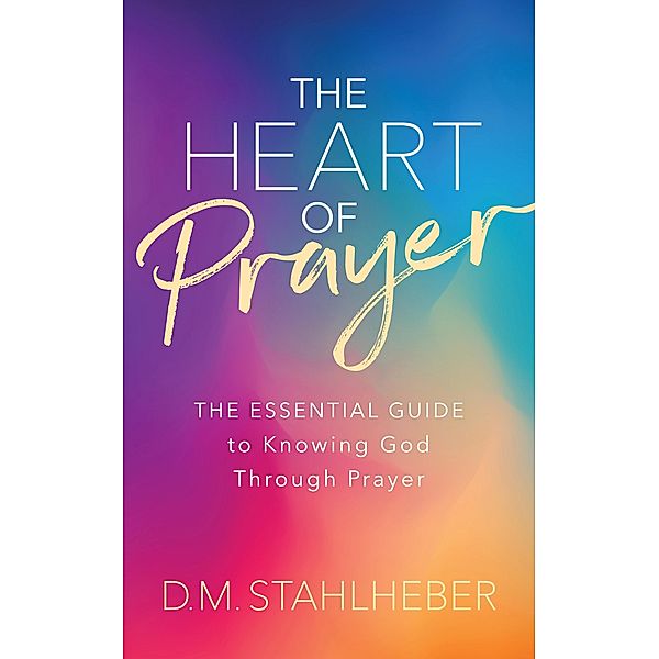 The Heart of Prayer / Morgan James Faith, D. M. Stahlheber