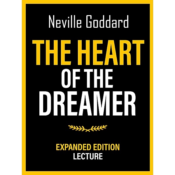 The Heart Of The Dreamer - Expanded Edition Lecture, Neville Goddard