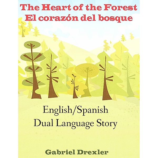 The Heart of the Forest/ El corazón del bosque (An English/Spanish Dual Language Story), Gabriel Drexler