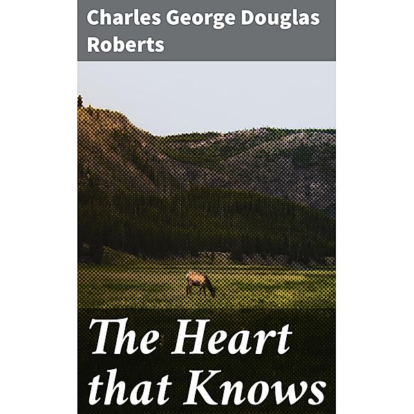 The Heart that Knows, Charles George Douglas Roberts