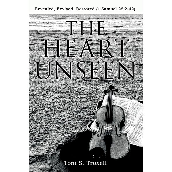 The Heart Unseen, Toni S. Troxell