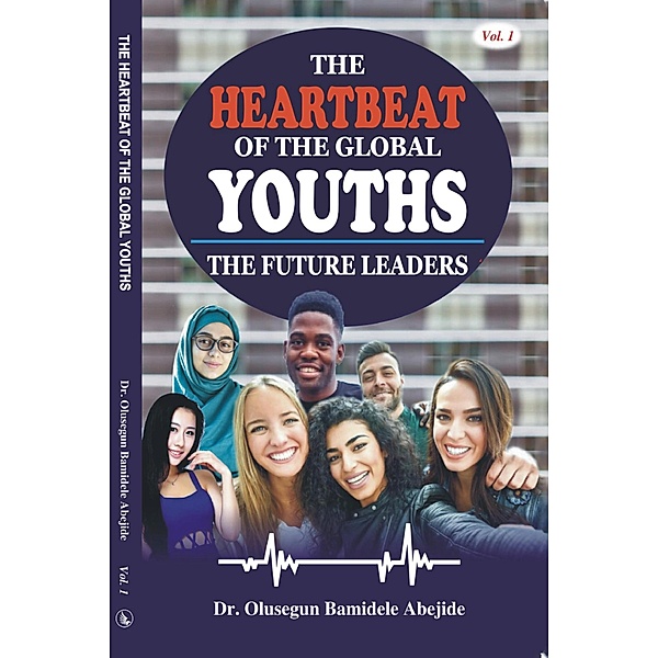 The Heartbeat of the Global Youths: The Future Leaders- Volume 1, Olusegun B. Abejide