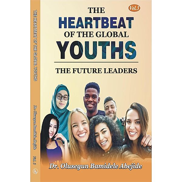 The Heartbeat of the Global Youths: The Future Leaders- Volume 3, Olusegun B. Abejide