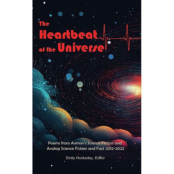 The Heartbeat of the Universe:  Poems from Asimov's Science Fiction and Analog Science Fiction and Fact 2012-2022, Emily Hockaday, Jane Yolen, Bruce Boston, Mary Soon Lee, Jessy Randall