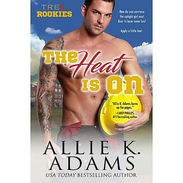 The Heat is On (TREX ROOKIES, #2) / TREX ROOKIES, Allie K. Adams