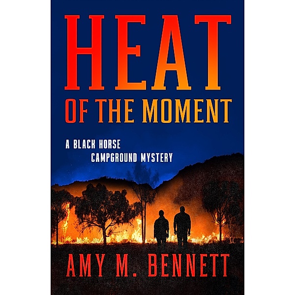The Heat of the Moment / Black Horse Campground Mysteries, Amy M Bennett
