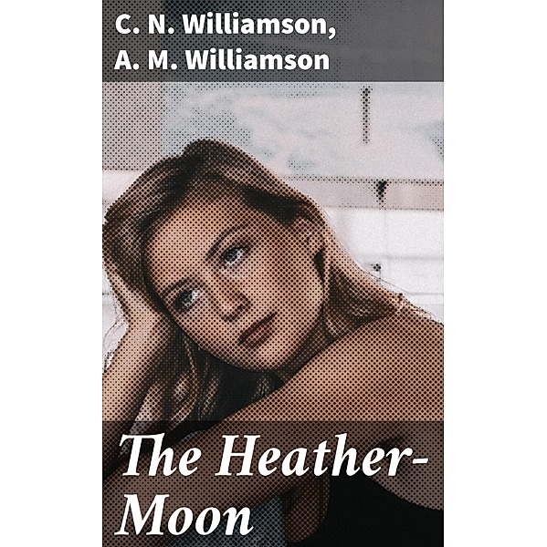 The Heather-Moon, C. N. Williamson, A. M. Williamson