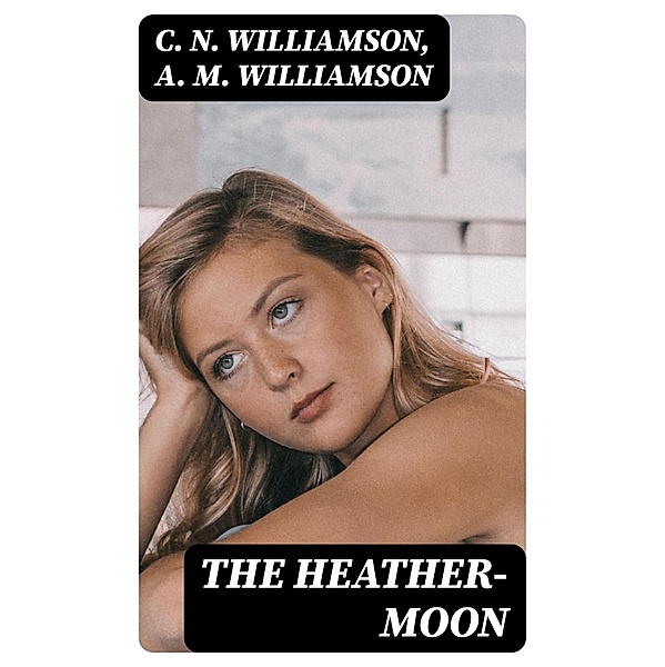 The Heather-Moon, C. N. Williamson, A. M. Williamson