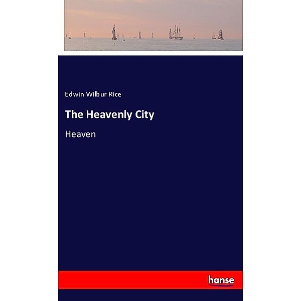 The Heavenly City, Edwin Wilbur Rice