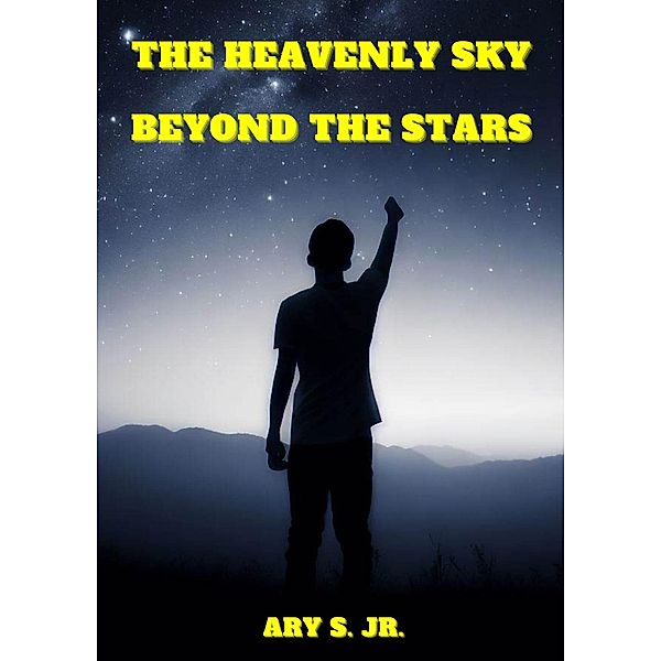 The Heavenly Sky: Beyond the Stars, Ary S.