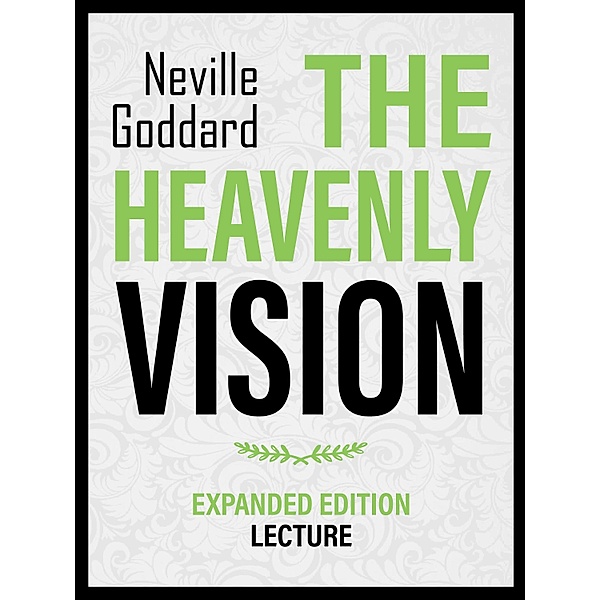 The Heavenly Vision - Expanded Edition Lecture, Neville Goddard