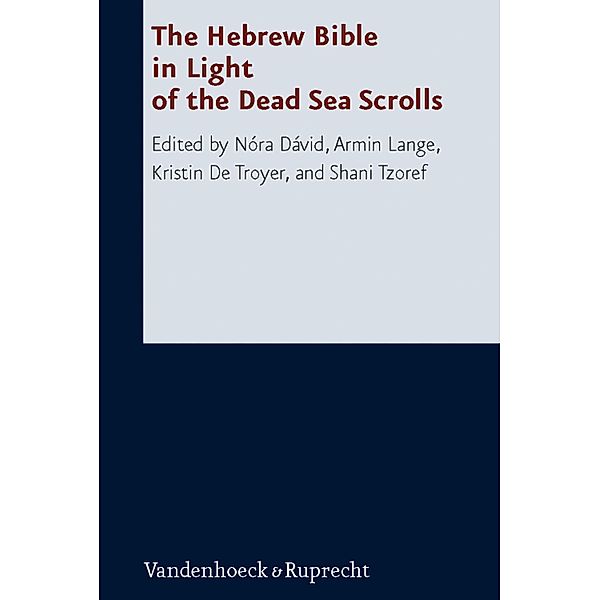 The Hebrew Bible in Light of the Dead Sea Scrolls / Forschungen zur Religion und Literatur des Alten und Neuen Testaments, Armin Lange, Kristin De Troyer, Shani Tzoref, Nora David