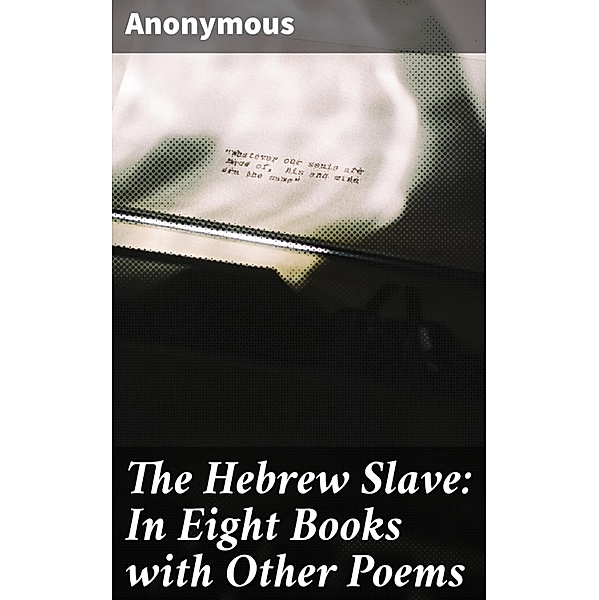 The Hebrew Slave: In Eight Books with Other Poems, Anonymous