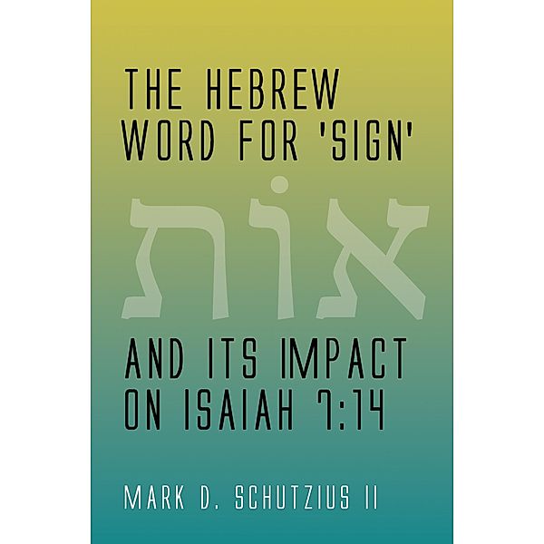 The Hebrew Word for 'sign' and its Impact on Isaiah 7:14, Mark D. II Schutzius