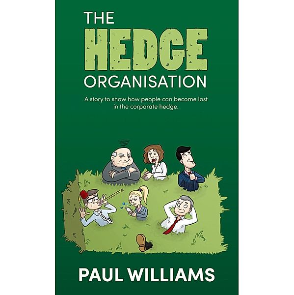 The Hedge Organisation: A story to show how people can become lost in the corporate hedge, Paul Williams