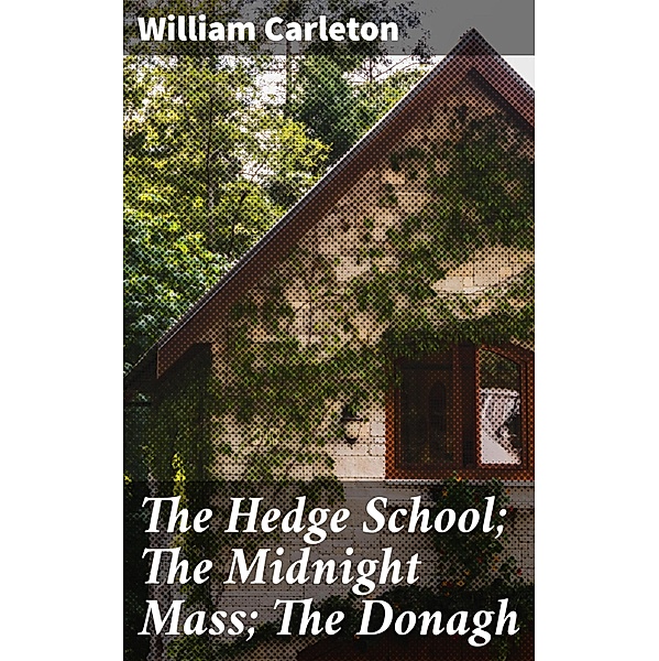 The Hedge School; The Midnight Mass; The Donagh, William Carleton