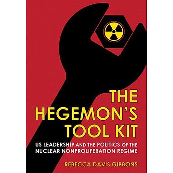 The Hegemon's Tool Kit / Cornell Studies in Security Affairs, Rebecca Davis Gibbons