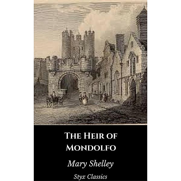 The Heir of Mondolfo, Mary Shelley, Styx Classics