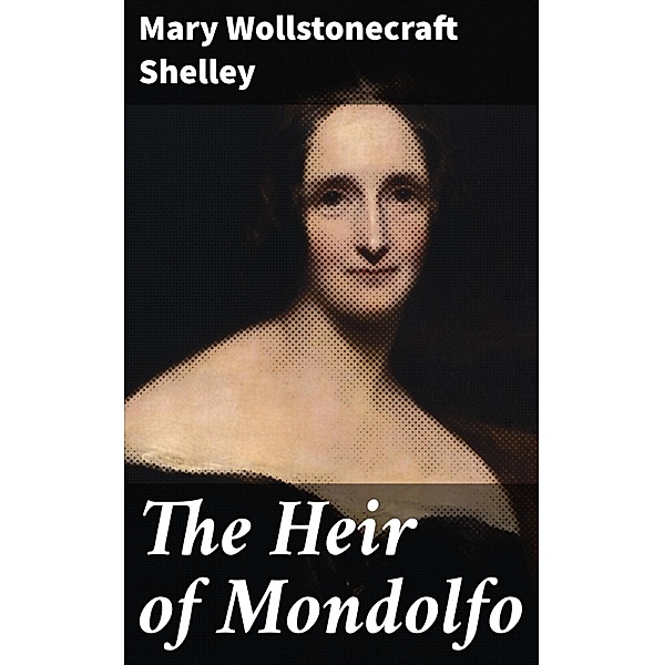 The Heir of Mondolfo, Mary Wollstonecraft Shelley