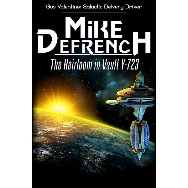 The Heirloom in Vault Y-723 (Gus Valentino: Galactic Delivery Driver, #2) / Gus Valentino: Galactic Delivery Driver, Mike DeFrench