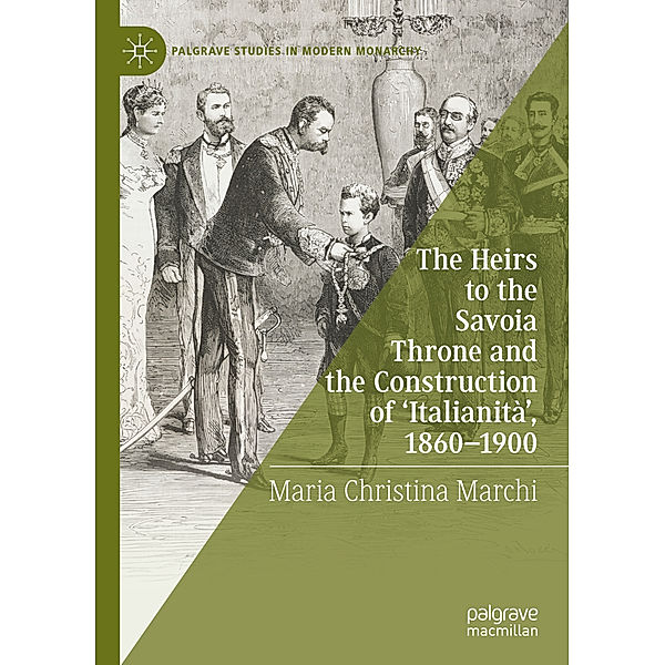 The Heirs to the Savoia Throne and the Construction of 'Italianità', 1860-1900, Maria Christina Marchi