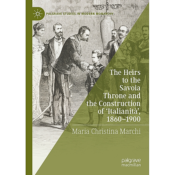 The Heirs to the Savoia Throne and the Construction of 'Italianità', 1860-1900, Maria Christina Marchi