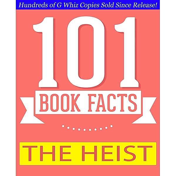 The Heist - 101 Amazing Facts You Didn't Know (GWhizBooks.com) / GWhizBooks.com, G. Whiz