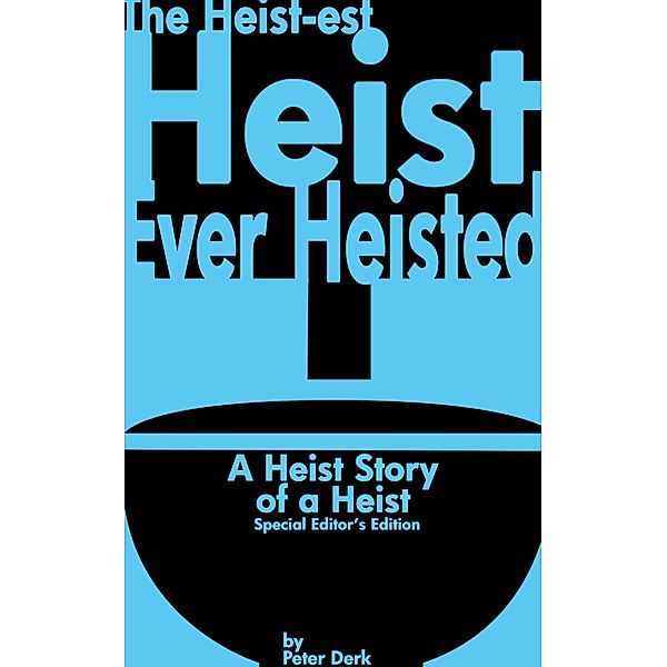 The Heist-Est Heist Ever Heisted: A Heist Story of a Heist: Special Editor's Edition, Peter Derk