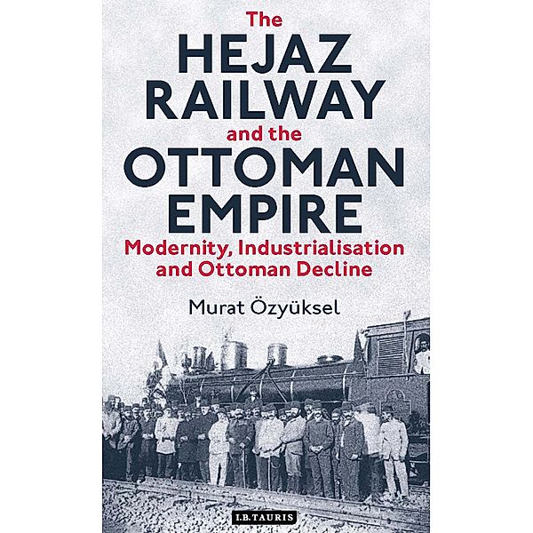 The Hejaz Railway and the Ottoman Empire, Murat Özyüksel