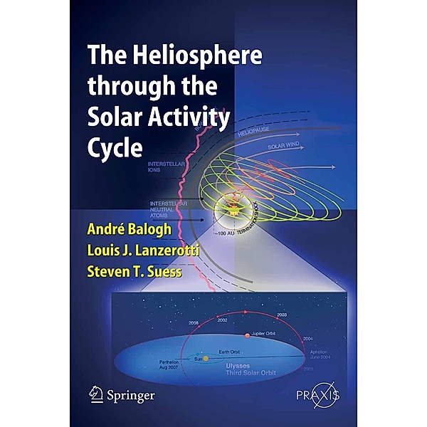 The Heliosphere through the Solar Activity Cycle / Springer Praxis Books, A. Balogh, Louis J. Lanzerotti, Steve T. Suess