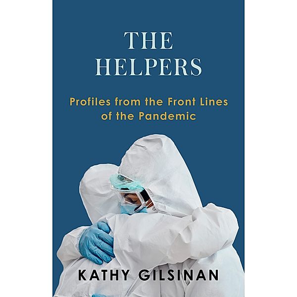 The Helpers: Profiles from the Front Lines of the Pandemic, Kathy Gilsinan