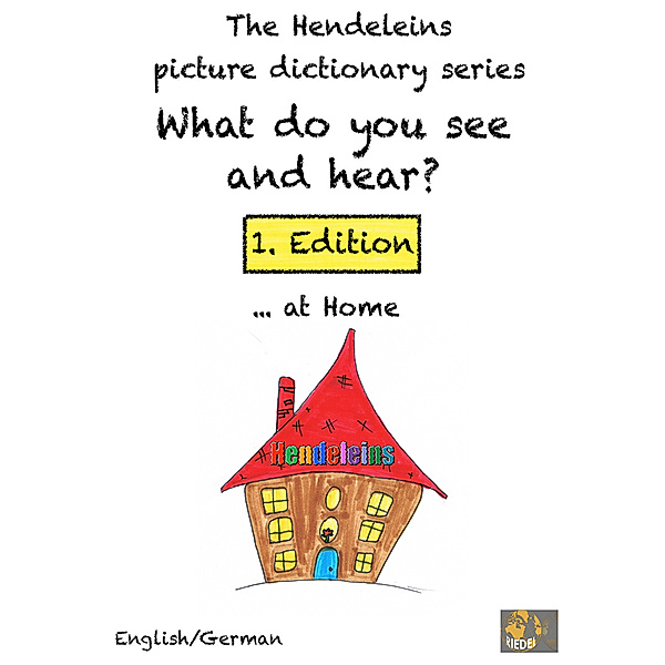 The Hendeleins German/English picture dictionary series: What do you see and hear?: The Hendeleins German/English picture dictionary series: What do you see and hear? … at home, Stefan Riedel, André Dominik Kühlein
