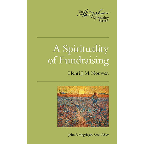 The Henri Nouwen Spirituality Series: A Spirituality of Fundraising, Henri J. M. Nouwen, John S. Mogabgab