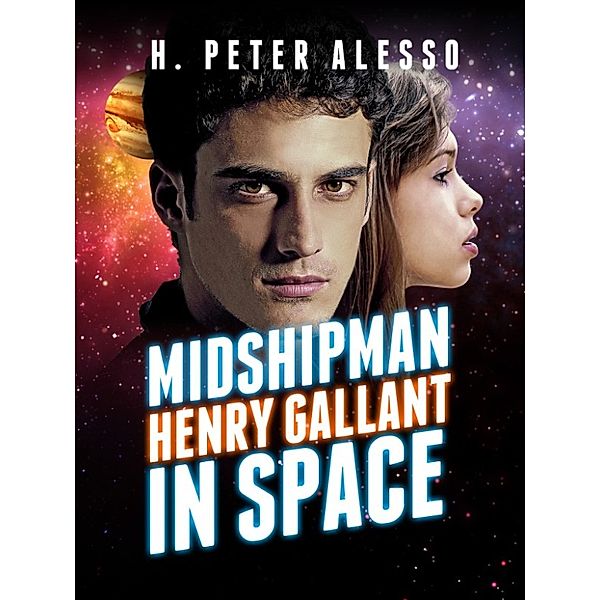 The Henry Gallant Saga: Midshipman Henry Gallant in Space, H. Peter Alesso