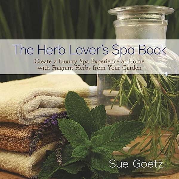 The Herb Lover's Spa Book, Sue Goetz