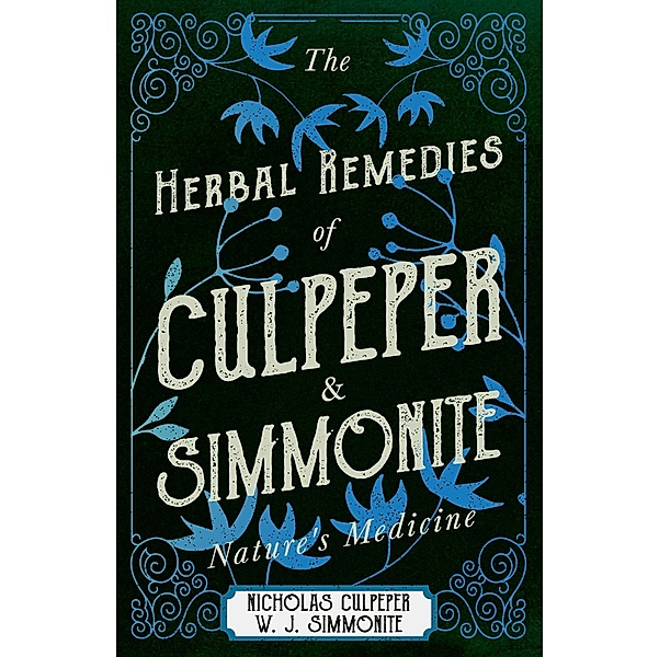 The Herbal Remedies of Culpeper and Simmonite - Nature's Medicine, Nicholas Culpeper, W. J. Simmonite