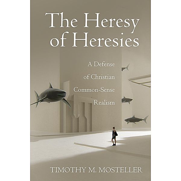 The Heresy of Heresies, Timothy M. Mosteller