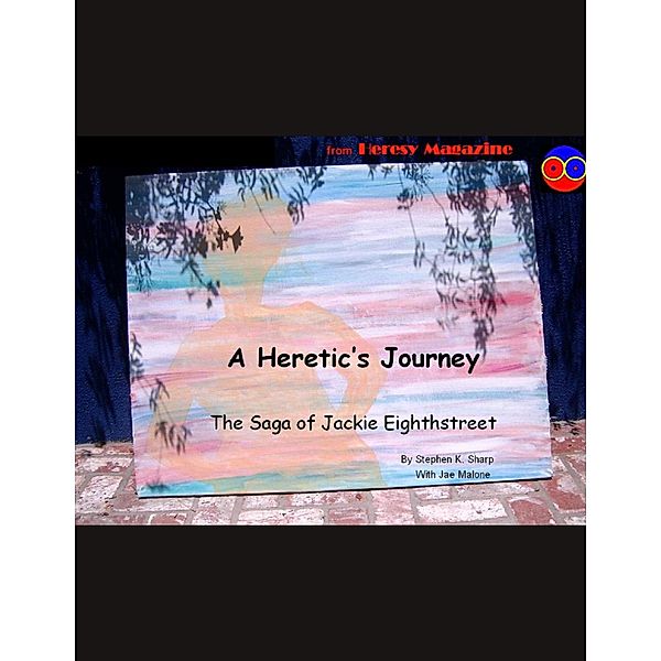 The Heretic's Journey: The Saga of Jackie Eighthstreet, Stephen K. Sharp, Jae Malone
