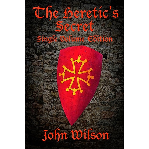 The Heretic's Secret: Single Volume Edition / The Heretic's Secret, John Wilson